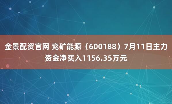 金景配资官网 兖矿能源(600188)7月11日主力资金净买入1156.35万元