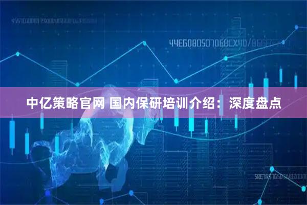 中亿策略官网 国内保研培训介绍：深度盘点