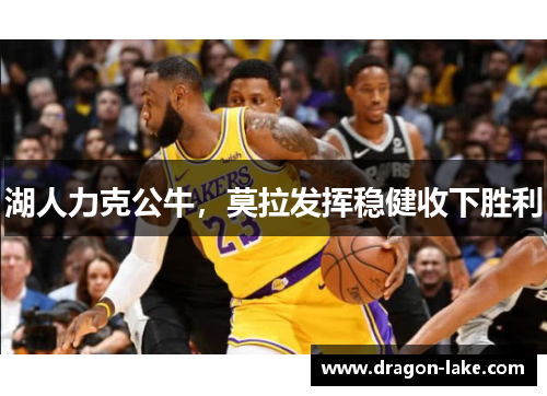湖人力克公牛，莫拉发挥稳健收下胜利